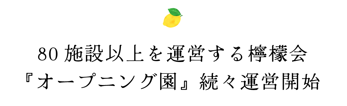 80施設以上を運営する檸檬会『オープニング園』続々運営開始